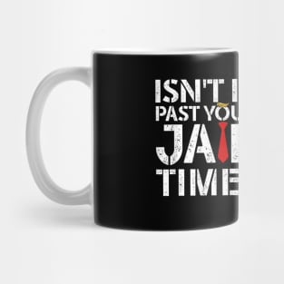 Isn't it past your jail time Mug